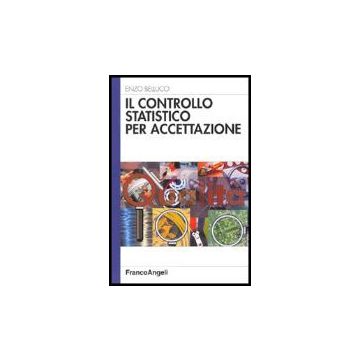 Il Controllo Statistico Per Accettazione  - Belluco Enzo - Franco Angeli - 9788846460981