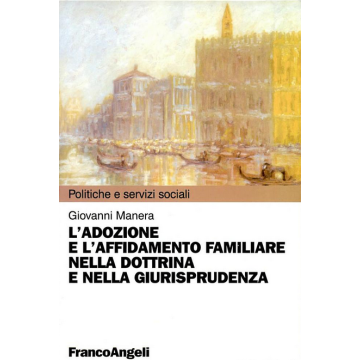 L' Adozione E L'affidamento Familiare Nella Dottrina E Nella Giurisprudenza  - Manera Giovanni - Franco Angeli - 9788846460998