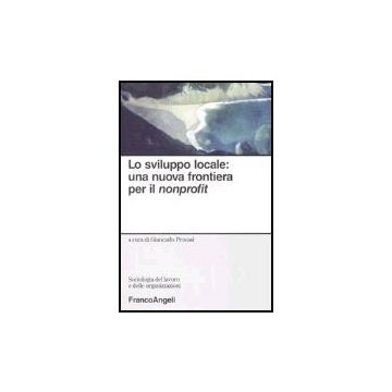 Lo Sviluppo Locale: Una Nuova Frontiera Per Il Nonprofit  - Provasi - Franco Angeli - 9788846461001