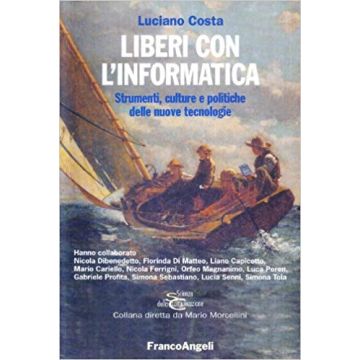Liberi Con L'informatica. Strumenti, Culture E Politiche Delle Nuove Tecnologie - Costa Luciano - Franco Angeli - 9788846461254
