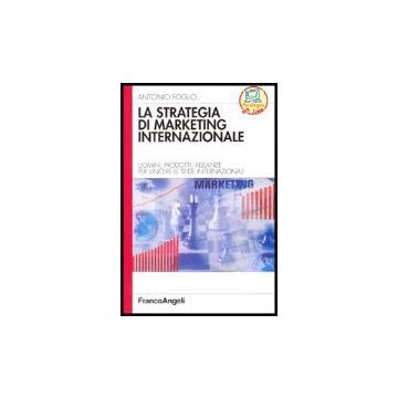 Strategia Di Marketing Internazionale. Uomini, Prodotti, Alleanze Per Vincere Le Sfide Internazionali - Foglio Antonio - Franco Angeli - 9788846461421
