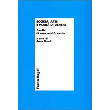 Societa, Arte E Parita' Di Genere Analisi Di Una Realta' Locale Dondi Franco Angeli 9788846461735