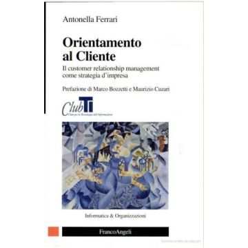 Orientamento Al Cliente. Il Customer Relationship Management Come Strategia D'impresa - Ferrari - Franco Angeli - 9788846461780