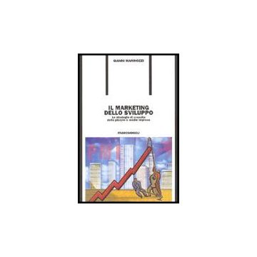 Marketing Dello Sviluppo. Le Strategie Di Crescita Delle Piccole E Medie Imprese - Marinozzi Gianni - Franco Angeli - 9788846461872