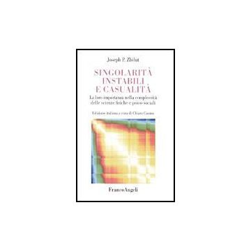 Singolarita' Instabili E Casualita. La Loro Importanza Nella Complessita' Delle Scienze Fisiche E Psico-sociali - Zbilut Joseph P. - Franco Angeli - 9788846462121