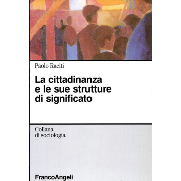 La Cittadinanza E Le Sue Strutture Di Significato  - Raciti Paolo - Franco Angeli - 9788846462336