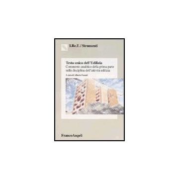Testo Unico Dell'edilizia. Commento Analitico Della Prima Parte Sulla Disciplina Dell'attivita' Edilizia - Fossati - Franco Angeli - 9788846462343