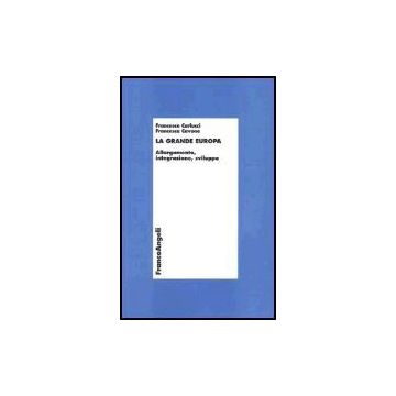 La Grande Europa. Allargamento, Integrazione, Sviluppo  - Carlucci Francesco; Cavone Francesca - Franco Angeli - 9788846462398