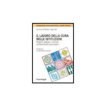 Lavoro Della Cura Nelle Istituzioni. Progetti, Gruppi E Contesti Nell'intervento Psicologico - Vigorelli - Franco Angeli - 9788846462718
