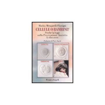 Cellule O Bambini? Perche' La Legge Sulla Procreazione Assistita Fa Discutere - Mengarelli_flamigni Marina - Franco Angeli - 9788846462992