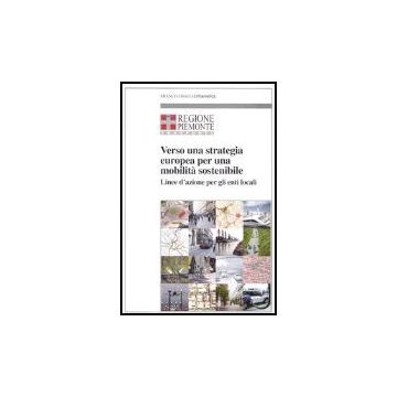 Verso Una Strategia Europea Per Una Mobilita' Sostenibile. Linee D'azione Per Gli Enti Locali - Regione Piemonte - Franco Angeli - 9788846463081