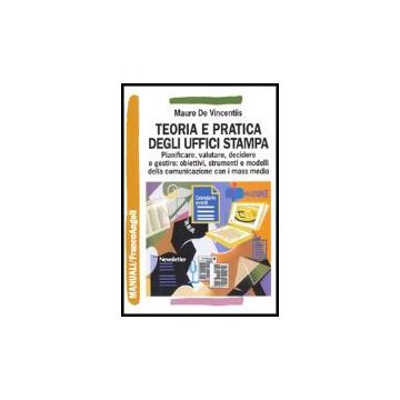 Teoria e pratica degli uffici stampa. Pianificare, valutare, decidere e gestire: obiettivi, strumenti e modelli della comunicazione con i mass media - De Vincentiis - Franco Angeli - 9788846463265