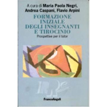 Formazione Iniziale Degli Insegnanti E Tirocinio. Prospettive Per Il Tutor - Negri; Caspani; Arpini - Franco Angeli - 9788846463326