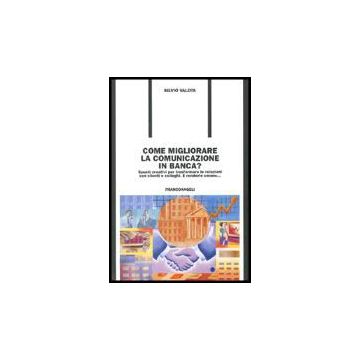 Come Migliorare La Comunicazione In Banca? Spunti Creativi Per Trasformare Le Re Relazioni Con Clienti E Colleghi. E Renderle Umane - Valota - Franco Angeli - 9788846464903