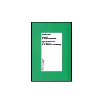 Capire Il Consumatore. I Comportamenti Di Acquisto E La Funzione Marketing - Dacco' Marina - Franco Angeli - 9788846464934