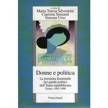 Donne E Politica. La Presenza Femminile Nei Partiti Politici Dell'italia Repubblicana. Torino 1945-1990 - Silvestrini; Simiand; Urso - Franco Angeli - 9788846466198
