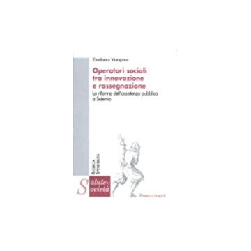 Operatori Sociali Tra Innovazione E Rassegnazione. La Riforma Dell'assistenza Pubblica A Salerno - Mangone Emiliana - Franco Angeli - 9788846466488