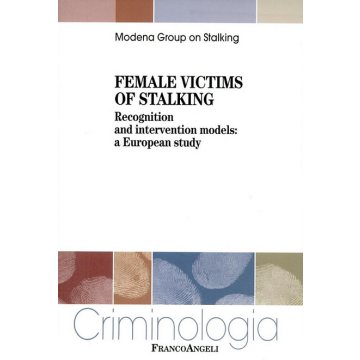 Female Victims Of Stalking. Recognition And Intervention Models: A European Study - Modena Group On Stalking  - Franco Angeli - 9788846466525