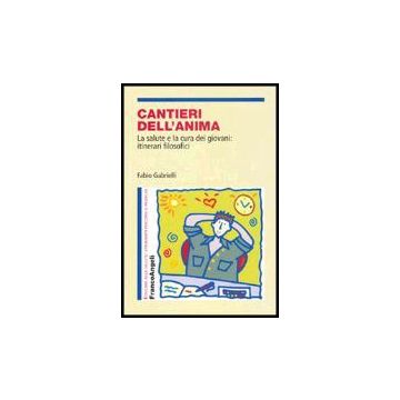 Cantieri Dell'anima. La Salute E La Cura Dei Giovani: Itinerari Filosofici - Gabrielli Fabio - Franco Angeli - 9788846466686