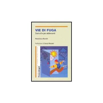 Vie Di Fuga. Storie Di E Per Adolescenti - Bianchi Marialuisa - Franco Angeli - 9788846466693