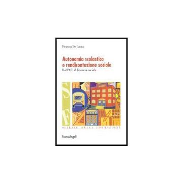 Autonomia Scolastica E Rendicontazione Sociale. Dal Pof Al Bilancio Sociale - De Anna Franco - Franco Angeli - 9788846468055