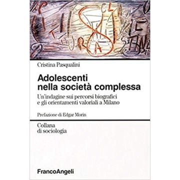 Adolescenti Nella Societa' Complessa. Un'indagine Sui Percorsi Biografici E Gli  Orientamenti Valoriali A Milano - Pasqualini Cristina - Franco Angeli - 9788846468659