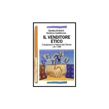 Il Venditore Etico. Conquistare La Fiducia Del Cliente Con I Fatti  - Andreini; Gambirasio - Franco Angeli - 9788846469052