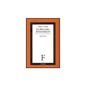 Lo Specchio Attraversato. I Media E La Restituzione Del Simbolo  - Brega Matteo G. - Franco Angeli - 9788846469434