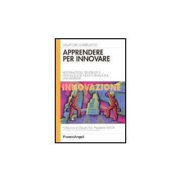 Apprendere Per Innovare. Best Practices, Tendenze E Metodologie Nella Formazione Manageriale - Garbellano Salvatore - Franco Angeli - 9788846470126