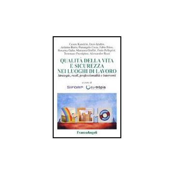Qualita' Della Vita E Sicurezza Nei Luoghi Di Lavoro. Strategie, Ruoli, Professionalita' E Interventi - Siforp; Eu-tro'pia - Franco Angeli - 9788846470744