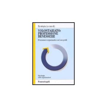 Volontariato: Professione Benessere. Il Benessere Organizzativo Nel Non Profit - Eu-tro'pia - Franco Angeli - 9788846470751