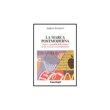 La Marca Postmoderna. Potere E Fragilita' Della Marca Nelle Societa' Contemporanee   - Semprini - Franco Angeli - 9788846471505