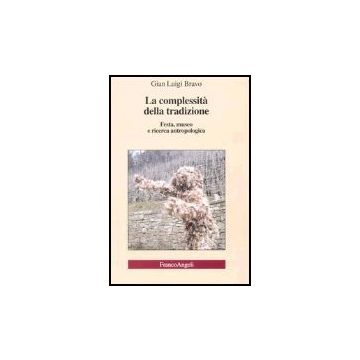 La Complessita' Della Tradizione. Festa, Museo E Ricerca Antropologica  - Bravo G. Luigi - Franco Angeli - 9788846471536