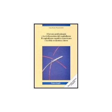 Il Lavoro Professionale E La Civilizzazione Del Capitalismo. Il Capitalismo  Cognitivo Americano E La Sfida Economica Cinese. Nuove Strategie - Prandstraller G. Paolo - Franco Angeli - 9788846471680