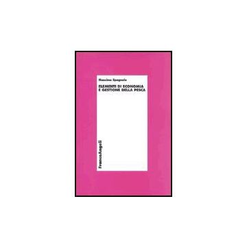 Elementi Di Economia E Gestione Della Pesca - Spagnolo Massimo - Franco Angeli - 9788846471789