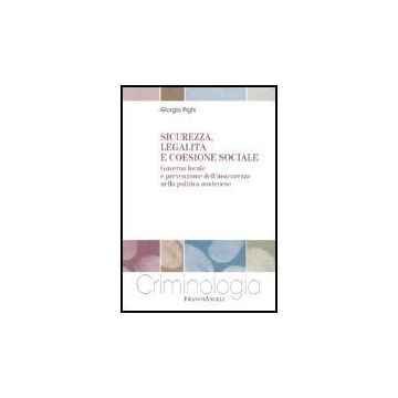 Sicurezza, Legalita' E Coesione Sociale. Governo Locale E Prevenzione Dell'insicurezza Nella Politica Modenese - Pighi Giorgio - Franco Angeli - 9788846472250