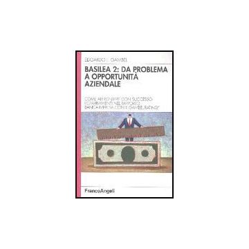 Basilea 2: Da Problema A Opportunita' Aziendale. Come Affrontare Con Successo I Cambiamenti Nel Rapporto Banca-impresa Con Il Gambel Rating - Gambel Edoardo L. - Franco Angeli - 9788846472458