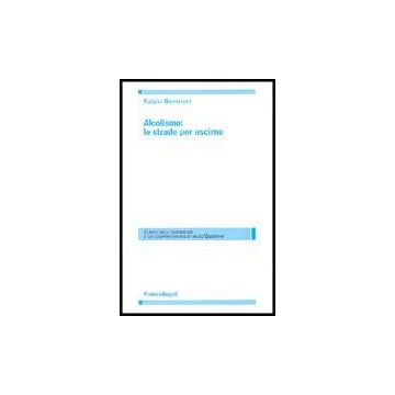 Alcolismo. Le Strade Per Uscirne - Bernieri Fabio - Franco Angeli - 9788846472922