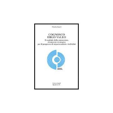 Cognosco Ergo Valeo. Il Capitale Della Conoscenza, Strumento Strategico Per Il Progresso Di Organizzazioni E Individui - Savio Mario - Franco Angeli - 9788846473103
