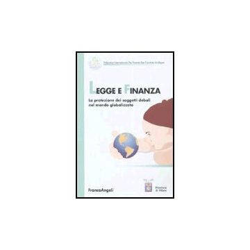 Legge E Finanza. La Protezione Dei Soggetti Deboli Nel Mondo Globalizzato - Federation Internationale Des Femmes Des Carrie'res Juridiques - Franco Angeli - 9788846473110