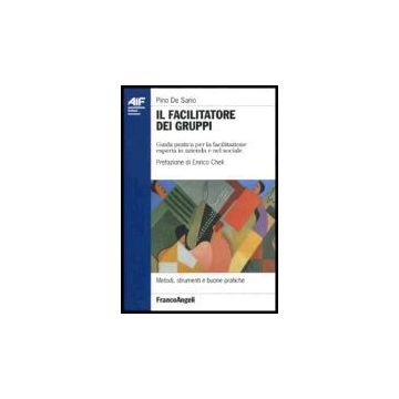 Il Facilitatore Dei Gruppi. Guida Pratica Per La Facilitazione Esperta In Azienda E Nel Sociale  - De Sario - Franco Angeli - 9788846473684 - Orientamento Professionale