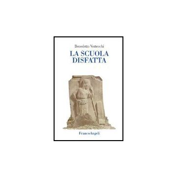 La Scuola Disfatta  - Vertecchi Benedetto - Franco Angeli - 9788846474506