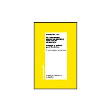 Applicazioni Dei Metodi Statistici Alle Analisi Di Mercato. Manuale Di Ricerche  Per Il Marketing - De Luca Amedeo - Franco Angeli - 9788846474698