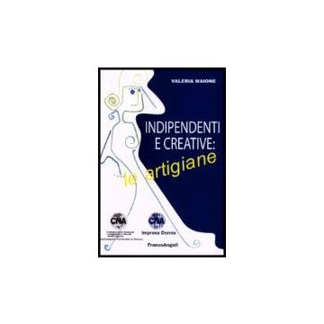 Indipendenti E Creative: Le Artigiane - Maione Valeria - Franco Angeli - 9788846475053