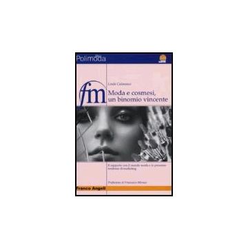 Moda E Cosmesi, Un Binomio Vincente. Il Rapporto Con Il Mondo Moda E Le Prossime Tendenze Di Marketing - Calamassi Linda - Franco Angeli - 9788846475176