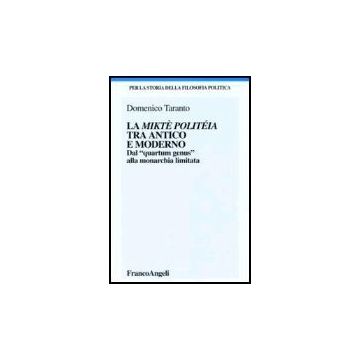 La Mikte' Politeia Tra Antico E Moderno. Dal «quartum Genus» Alla Monarchia  Limitata - Taranto Domenico - Franco Angeli - 9788846475701