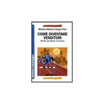 Come Diventare Venditori. Gli Inizi, Gli Ostacoli, Il Successo - Pozzi Maurizio A. - Franco Angeli - 9788846475749