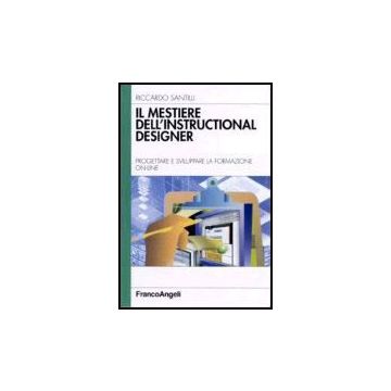 Il Mestiere Dell'instructional Designer. Progettare E Sviluppare La Formazione  On­line - Santilli Riccardo - Franco Angeli - 9788846476081