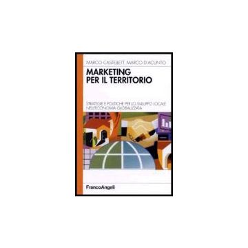 Marketing Per Il Territorio. Strategie E Politiche Per Lo Sviluppo Locale Nell'economia Globalizzata - Castellett Marco; D'acunto Marco - Franco Angeli - 9788846476098