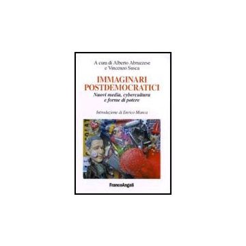 Immaginari Postdemocratici. Nuovi Media, Cybercultura E Forme Di Potere - Abruzzese; Susca - Franco Angeli - 9788846476135